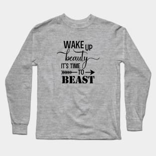 Wake up Beauty its time to BEAST! Long Sleeve T-Shirt